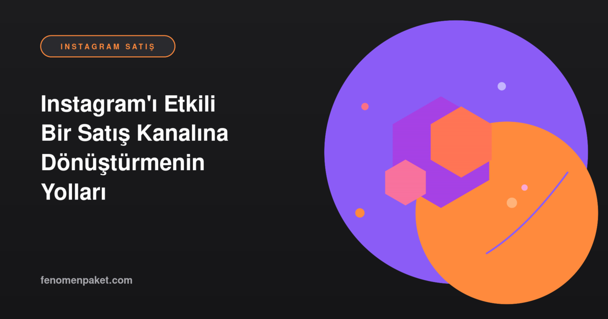 Instagram'ı Etkili Bir Satış Kanalına Dönüştürmenin Yolları