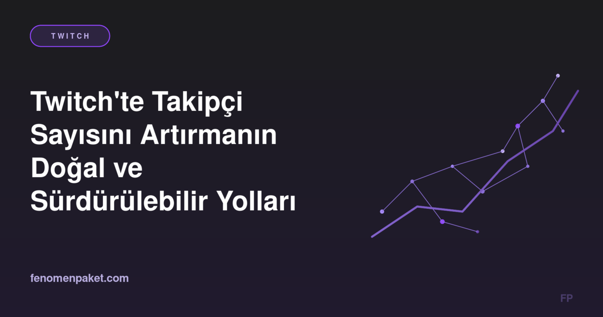 Twitch'te Takipçi Sayısını Artırmanın Doğal ve Sürdürülebilir Yolları