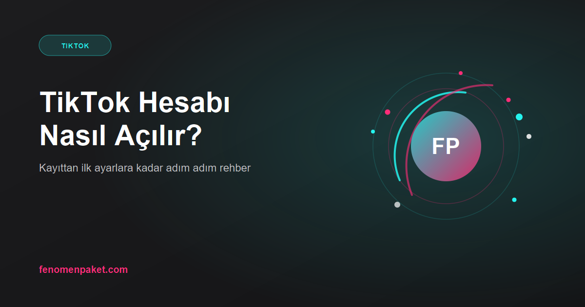 TikTok Hesabı Nasıl Açılır? Kayıttan İlk Ayarlara Kadar Adım Adım