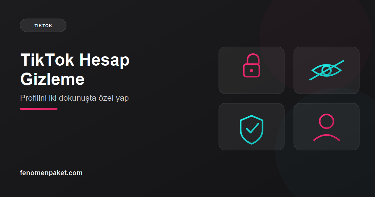 TikTok Hesap Gizleme: Profilinizi İki Dokunuşta Kapatmanın Yolu