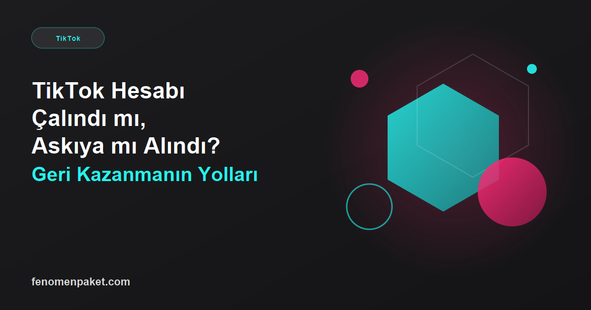 TikTok Hesabı Çalındı mı, Askıya mı Alındı? Geri Kazanmanın Yolları