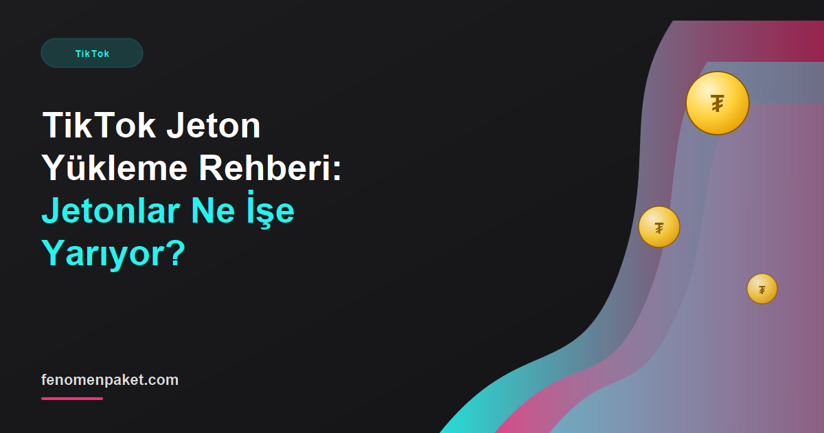 TikTok Jeton Yükleme Rehberi: Jetonlar Ne İşe Yarıyor?
