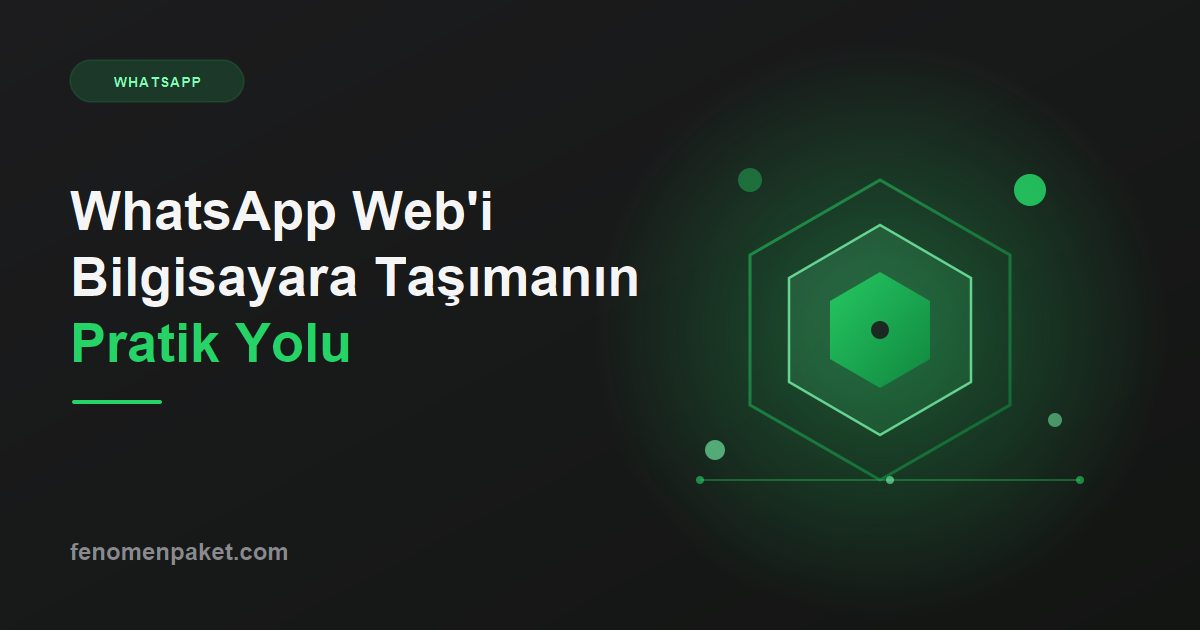 WhatsApp Web'i Bilgisayara Taşımanın Pratik Yolu