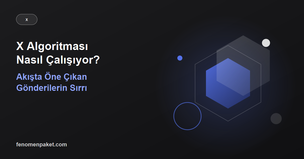 X Algoritması Nasıl Çalışıyor? Akışta Öne Çıkan Gönderilerin Ardındaki Etkenler